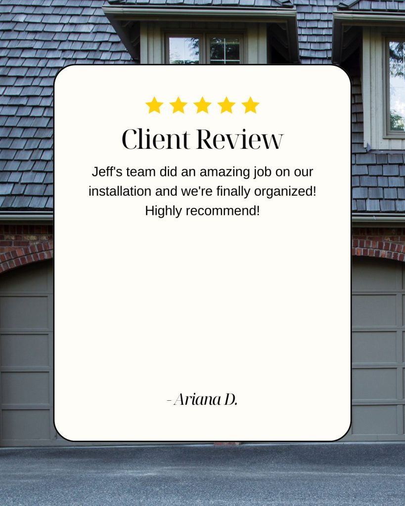 Jeff's team did an amazing job on our installation and we're finally organized! Highly recommend!